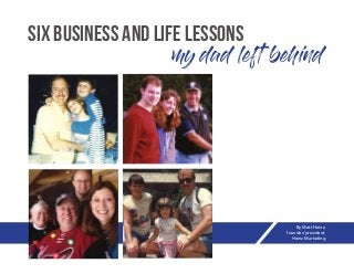 my dad left behind
Six Business and Life Lessons
By Matt Heinz,
founder/president,
Heinz Marketing
 