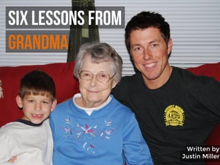 Six lessons from
grandma
Written by
Justin Miller
 