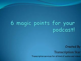 Created By
                         Transcription Star
Transcription services for all kind of audios and videos
 