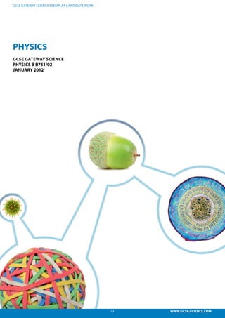 43 WWW.GCSE-SCIENCE.COM
GCSE GATEWAY SCIENCE EXEMPLAR CANDIDATE WORK
PHYSICS
GCSE GATEWAY SCIENCE
PHYSICS B B751/02
JANUARY 2012
 