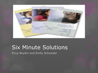 Six Minute Solutions
Erica Boykin and Emily Schussler

 