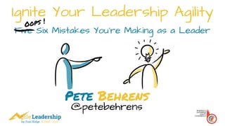 by Trail Ridge © 2005 - 2017
Ignite Your Leadership Agility
Five Six Mistakes You’re Making as a Leader
Pete Behrens
@petebehrens
Oops !
 