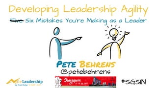 by Trail Ridge © 2005 - 2017
Developing Leadership Agility
Five Six Mistakes You’re Making as a Leader
Pete Behrens
@petebehrens
#SGSIN
 