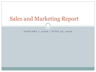 January 1, 2009 - June 30, 2009 Sales and Marketing Report	 