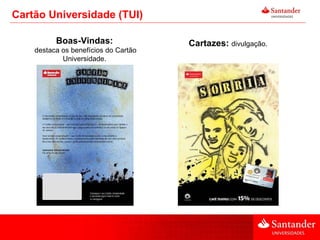 Cartão Universidade (TUI) Cartazes:  divulgação. Boas-Vindas: destaca os benefícios do Cartão Universidade. 