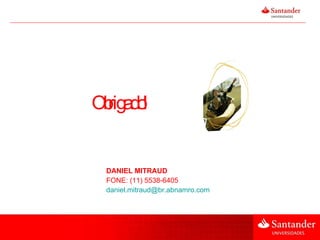 Obrigado! DANIEL MITRAUD FONE: (11) 5538-6405 [email_address] 