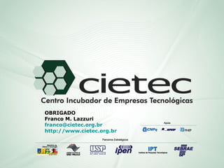 OBRIGADO Franco M. Lazzuri [email_address] http://www.cietec.org.br 