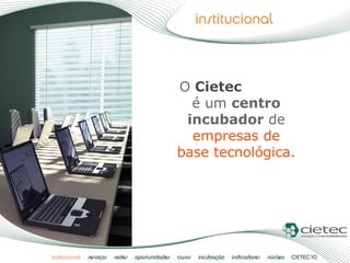 O  Cietec   é um  centro incubador  de  empresas de base tecnológica. 