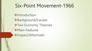Six-Point Movement-1966
Introduction
Background/Causes
Two Economy Theories
Main Features
Impact/Aftermath
 