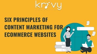 SIX PRINCIPLES OF
CONTENT MARKETING FOR
ECOMMERCE WEBSITES
 