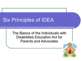 Six Principles of IDEA The Basics of the Individuals with Disabilities Education Act for Parents and Advocates 