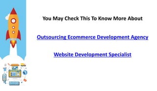 You May Check This To Know More About
Outsourcing Ecommerce Development Agency
Website Development Specialist
 