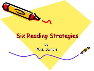 Six Reading Strategies by  Mrs. Sample 