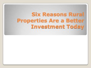 Six Reasons Rural
Properties Are a Better
Investment Today
 