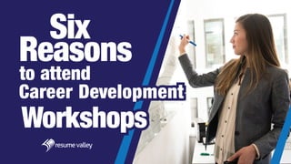 Reasons
Workshops
Six
Career Development
to attend
 