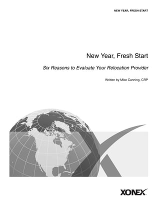 NEW YEAR, FRESH START




                   New Year, Fresh Start
Six Reasons to Evaluate Your Relocation Provider

                            Written by Mike Canning, CRP
 