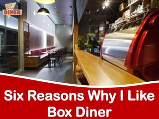 Six Reasons Why I Like
Box Diner

 