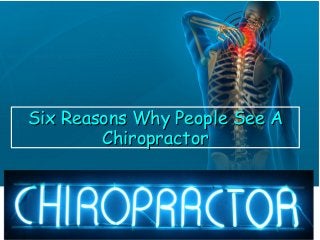 Six Reasons Why People See ASix Reasons Why People See A
ChiropractorChiropractor
 