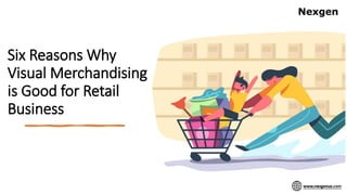 Six Reasons Why
Visual Merchandising
is Good for Retail
Business
 