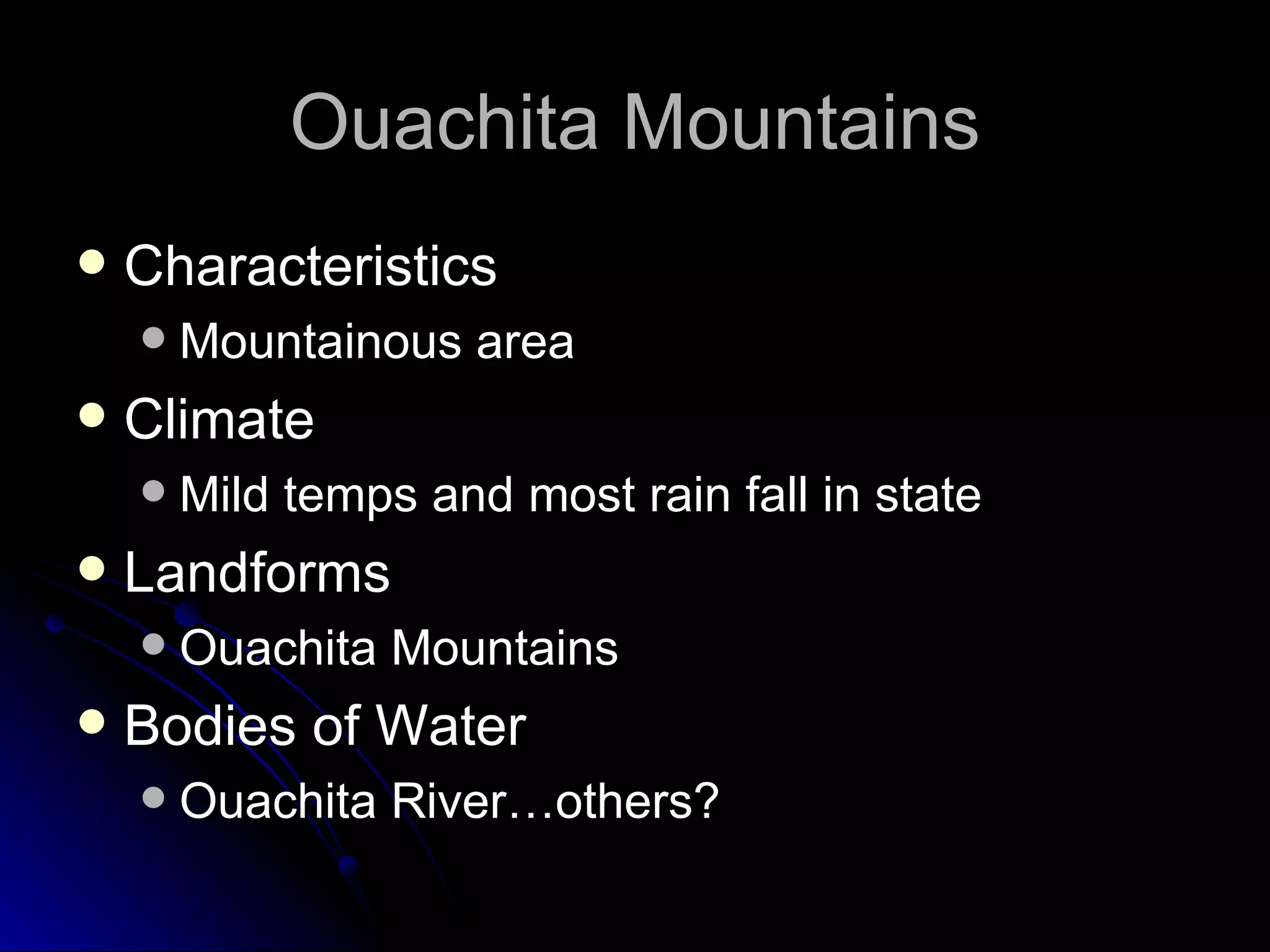 Ouachita Mountains Characteristics Mountainous area Climate Mild temps and most rain fall in state Landforms Ouachita Mountains Bodies of Water Ouachita River…others?