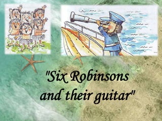 "Six Robinsons
and their guitar"
 