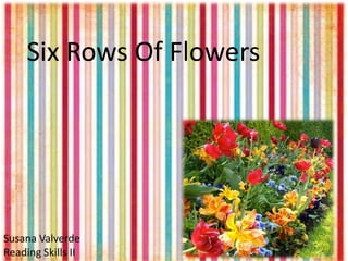 Six Rows Of Flowers




Susana Valverde
Reading Skills II
 