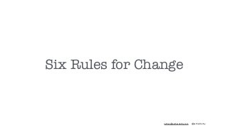 esther@estherderby.com @estherderby
Six Rules for Change
 