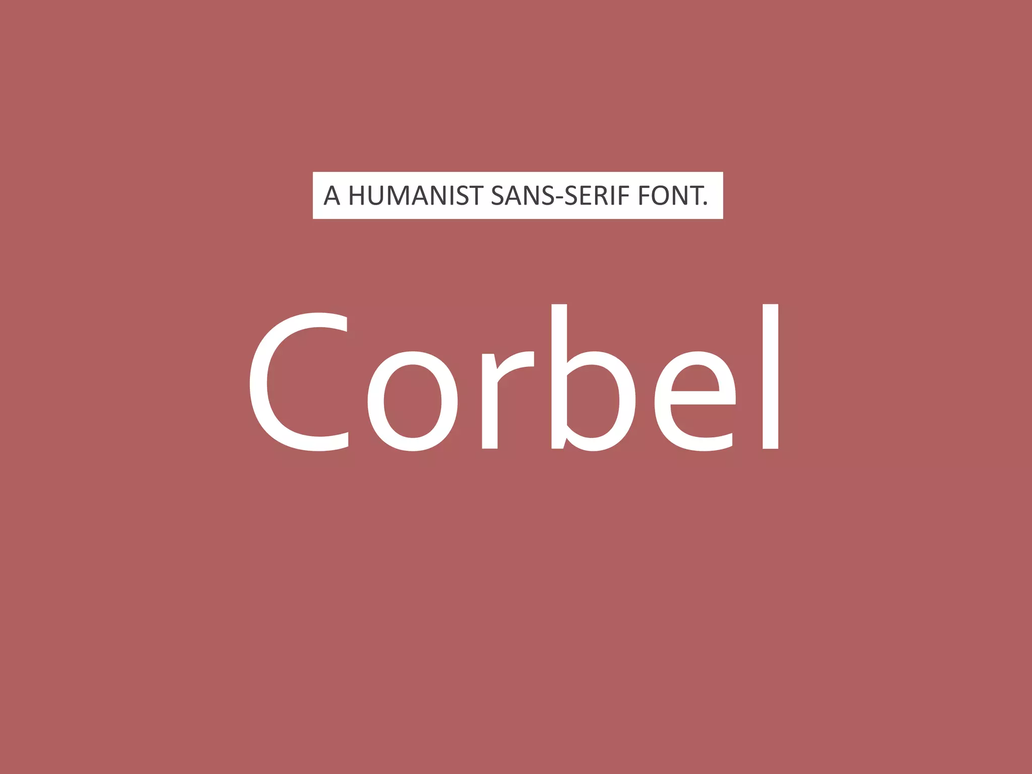 Corbel
A HUMANIST SANS-SERIF FONT.
 