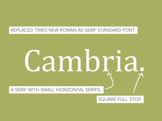 Cambria
REPLACED TIMES NEW ROMAN AS
.
SERIF STANDARD FONT.
A SERIF WITH SMALL HORIZONTAL SERIFS.
SQUARE FULL STOP.
 