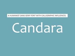 Candara
A HUMANIST SANS-SERIF FONT
WITH CALLIGRAPHIC INFLUENCES.
 