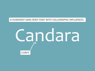 Candara
CURVY.
A HUMANIST SANS-SERIF FONT
WITH CALLIGRAPHIC INFLUENCES.
 