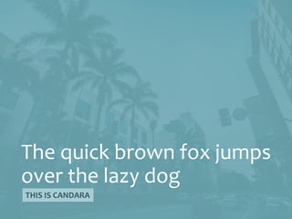 The quick brown fox jumps
over the lazy dog
THIS IS CANDARA
 