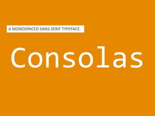 Consolas
A MONOSPACED SANS-SERIF TYPEFACE.
 