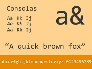 Consolas
Aa Kk Jj
“A quick brown fox”
abcdefghijklmnopqrstuvxyz 0123456789
a&Aa Kk Jj
Aa Kk Jj
 