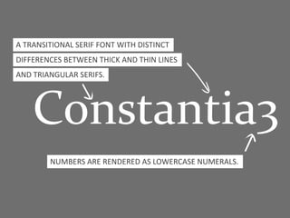 Constantia3
NUMBERS ARE RENDERED AS LOWERCASE NUMERALS.
A TRANSITIONAL SERIF FONT WITH DISTINCT
DIFFERENCES BETWEEN THICK AND THIN LINES
AND TRIANGULAR SERIFS.
 