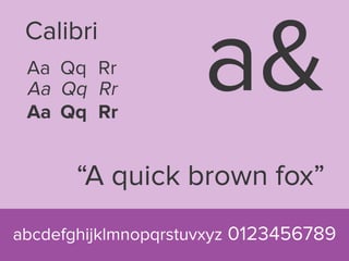 Calibri
Aa Qq Rr
“A quick brown fox”
abcdefghijklmnopqrstuvxyz 0123456789
a&Aa Qq Rr
Aa Qq Rr
 