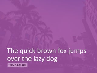 The quick brown fox jumps
over the lazy dog
THIS IS CALIBRI
 