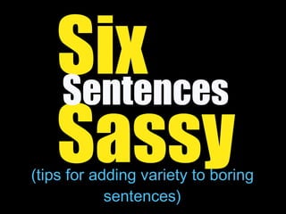 [object Object],Six Sassy  Sentences 