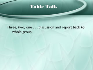 Table Talk



Three, two, one . . . discussion and report back to
   whole group.
 