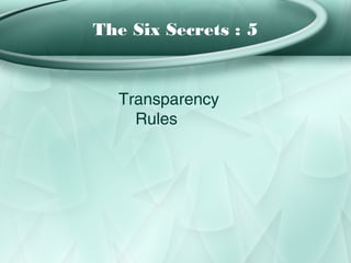 The Six Secrets : 5


  Transparency
    Rules
 