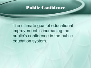 Public Confidence



The ultimate goal of educational
improvement is increasing the
public’s confidence in the public
education system.
 