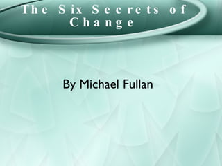 The Six Secrets of Change By Michael Fullan 