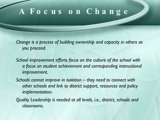 A Focus on Change Change is a process of building ownership and capacity in others as you proceed. School improvement effo...