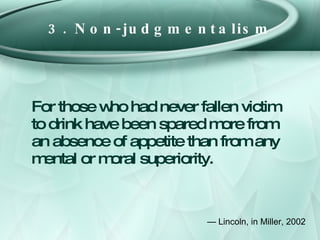 3. Non-judgmentalism <ul><li>For those who had never fallen victim to drink have been spared more from an absence of appet...