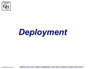 Deployment

Copyright Motorola Inc.

“Quality Is Our Job, Customer Satisfaction Is Our Duty, Customer Loyalty Is Our Future”

 