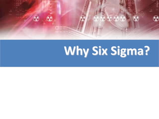 Why Six Sigma?
 