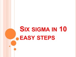 SIX SIGMA IN 10
EASY STEPS

 