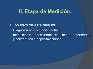 El objetivo de ésta fase es:
Diagnosticar la situación actual.
Identificar las necesidades del cliente, entenderlas
y convertirlas a especificaciones.
 