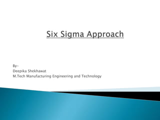By-
Deepika Shekhawat
M.Tech Manufacturing Engineering and Technology
 