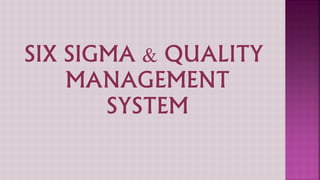 SIX SIGMA & QUALITY
MANAGEMENT
SYSTEM
 